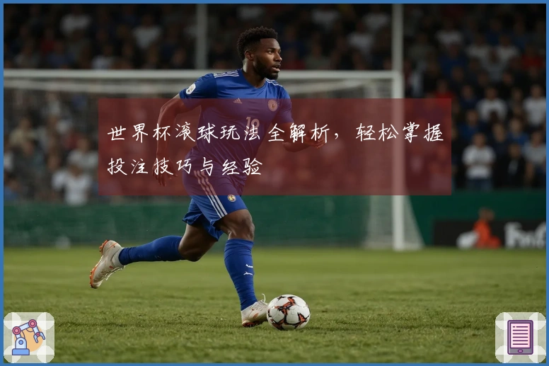 世界杯滚球玩法全解析，轻松掌握投注技巧与经验