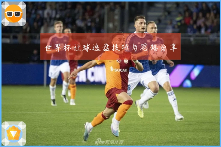 世界杯让球选盘技巧与思路分享